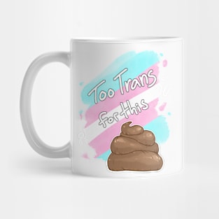 Too Trans for this Sh*t Mug